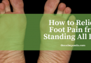 11 Quick Remedies to Relieve Foot Pain from Standing All Day