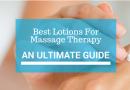 Best Lotion For Massage Therapy: An Ultimate Guide